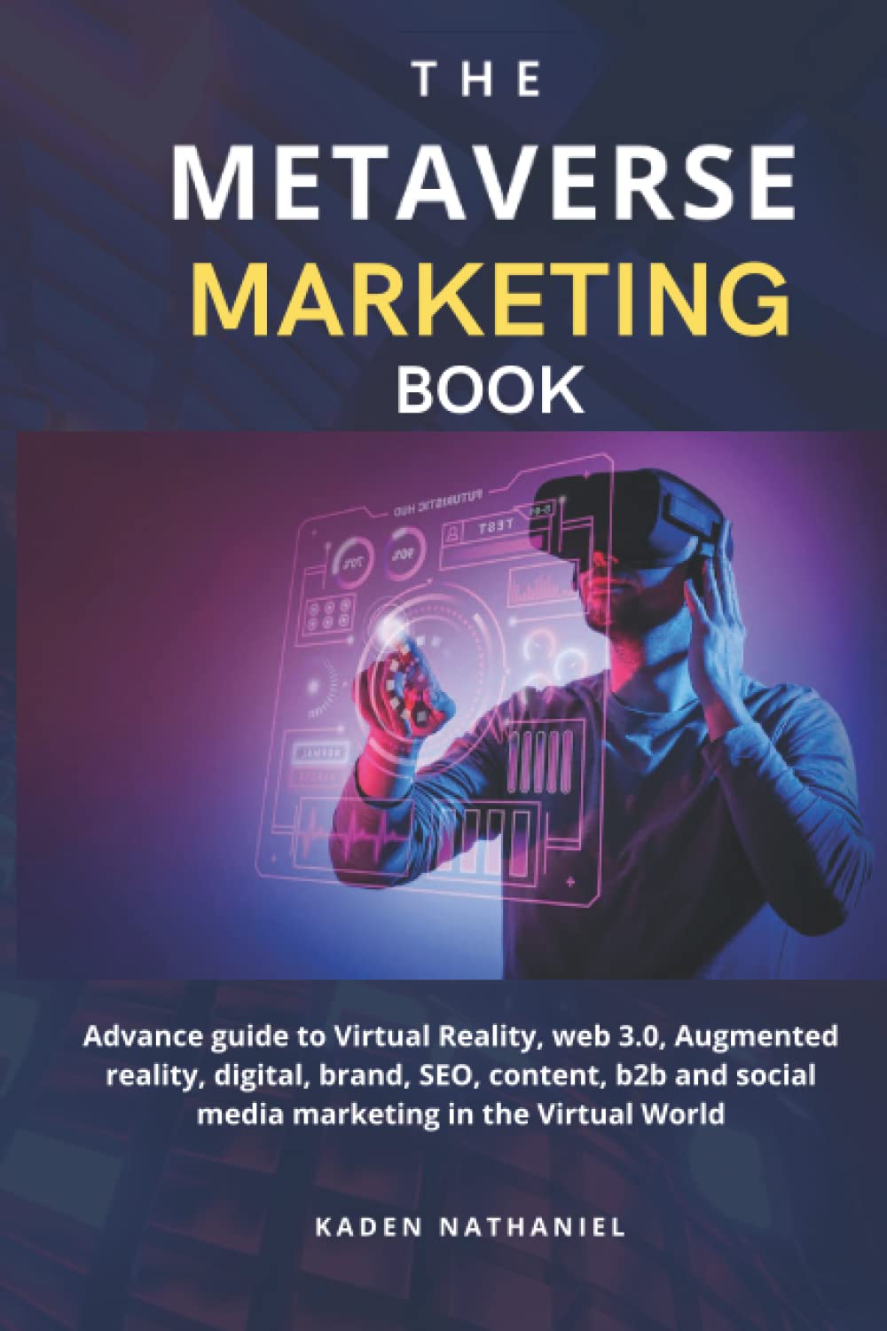 THE METAVERSE MARKETING BOOK: Advance guide to Virtual Reality, web 3.0, Augmented reality, digital, brand, SEO, content, b2b and social media marketing in metaverse