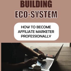 A Guide To Building Eco-System: How To Become Affiliate Marketer Professionally: Attracting Traffic