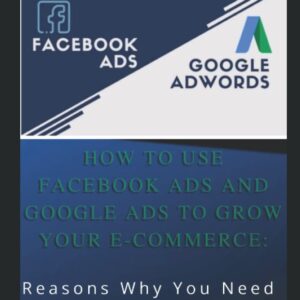 HOW TO USE FACEBOOK ADS AND GOOGLE ADS TO GROW YOUR E-COMMERCE: Reasons Why You Need Both For Full-funnel Approach