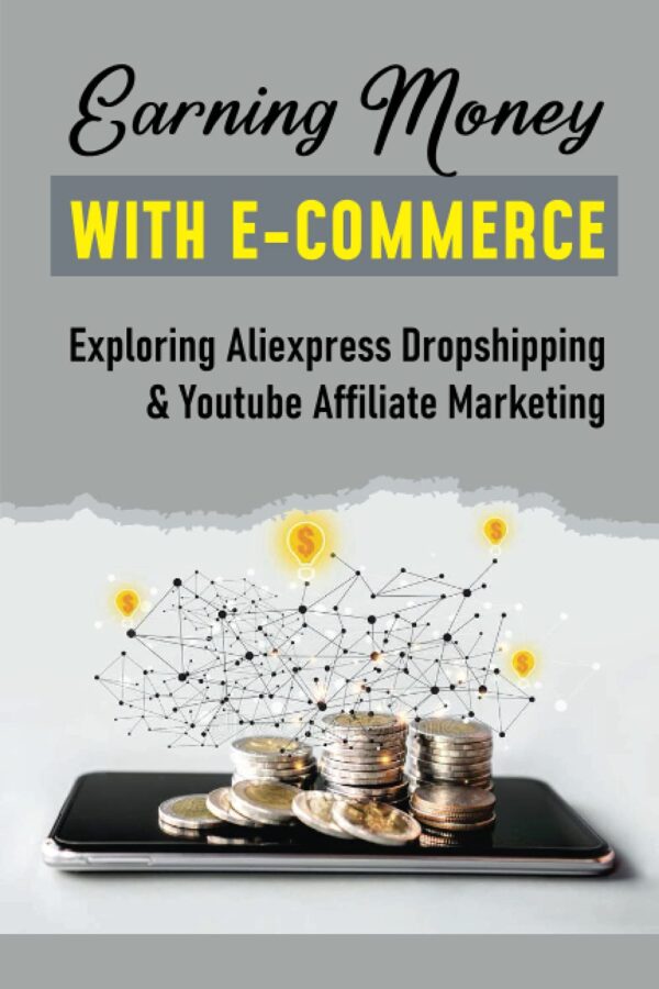 Earning Money With E-Commerce: Exploring Aliexpress Dropshipping & Youtube Affiliate Marketing: Rank Faster On Youtube And Google