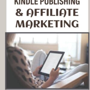 Earning With Kindle Publishing & Affiliate Marketing: Work From Home Via Online Business Ideas (New Edition)