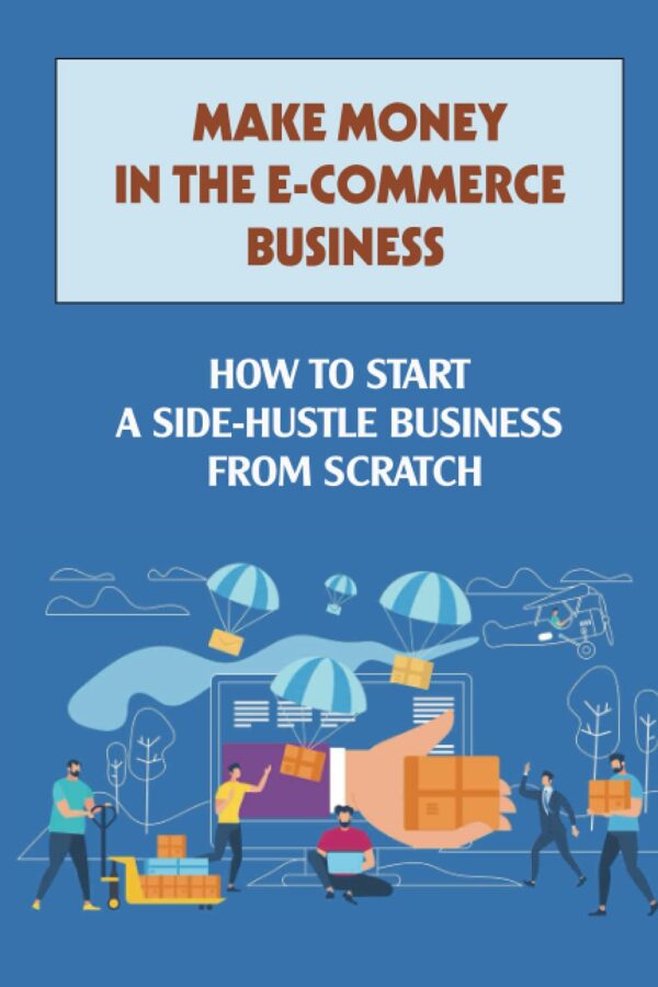 Make Money In The E-Commerce Business: How To Start A Side-Hustle Business From Scratch: Affiliate Marketing Platforms