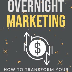 Overnight Marketing: How to Transform your Business Overnight
