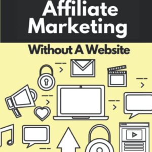The Key For Affiliate Marketing Without A Website: The Process Of Making Money As An Affiliate: Double Your Sales