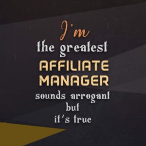 Lined Notebook Journal I'm The Greatest Affiliate Manager Sounds Arrogant But It's True: Work List, Homeschool, Happy, Paycheck Budget, Business, 6x9 inch, Teacher, Over 100 Pages