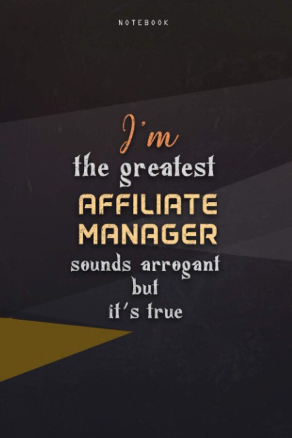 Lined Notebook Journal I'm The Greatest Affiliate Manager Sounds Arrogant But It's True: Work List, Homeschool, Happy, Paycheck Budget, Business, 6x9 inch, Teacher, Over 100 Pages