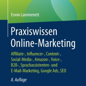 Praxiswissen Online-Marketing: Affiliate-, Influencer-, Content-, Social-Media-, Amazon-, Voice-, B2B-, Sprachassistenten- und E-Mail-Marketing, Google Ads, SEO (German Edition)