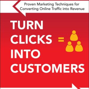 Turn Clicks Into Customers: Proven Marketing Techniques for Converting Online Traffic into Revenue
