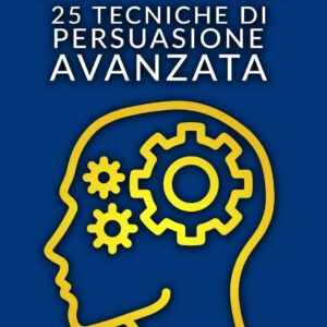 MIND HACKING: 25 Tecniche di Persuasione Avanzata per Vendita, Copywriting Persuasivo, Sales Letter, Online Funnel e Local Marketing, PNL, ... strategica e comunicazione (Italian Edition)
