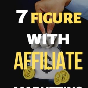 7 Figure with Affiliate Marketing: simplest ways and how to quickly make amazing income with pure affiliate marketing