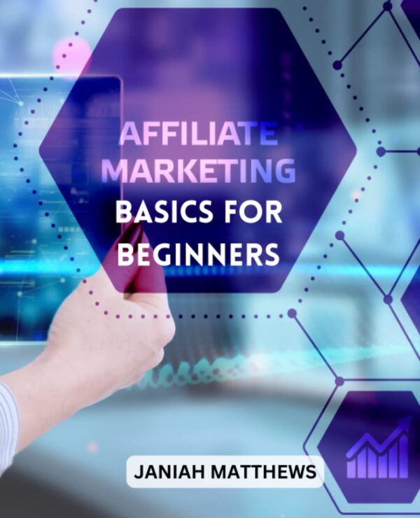 Affiliate Marketing Basics For Beginners 2023: Effective Strategies To Create A Successful Affiliate Marketing Business | Generate Passive Income In Online Marketing For Complete Beginner