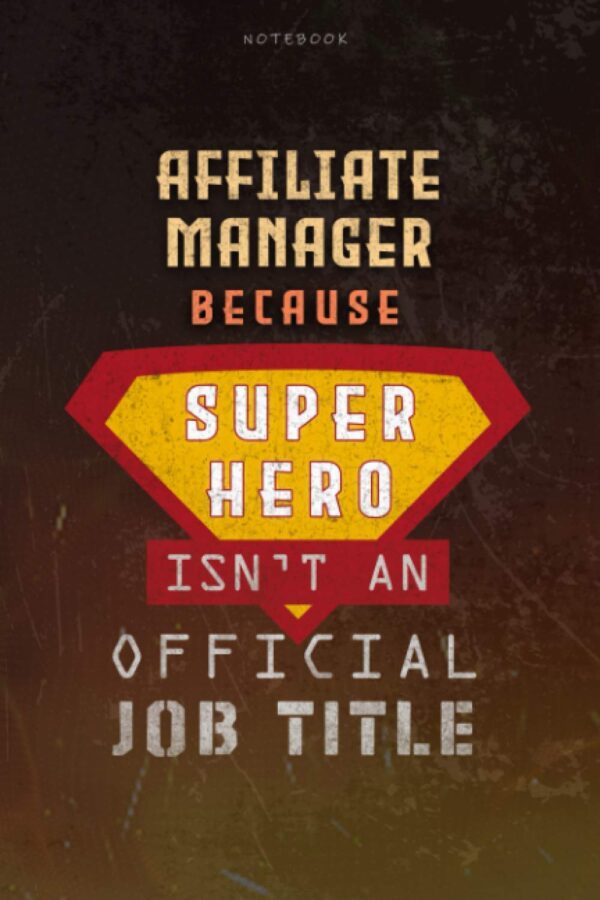 Notebook Affiliate Manager Because Superhero Isn't An Official Job Title Working Cover Lined Journal: Work List, Journal, Goal, Money, Over 100 Pages, Planning, A Blank, 6x9 inch