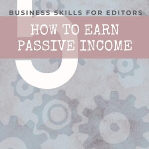 How to Earn Passive Income (Business Skills for Editors)