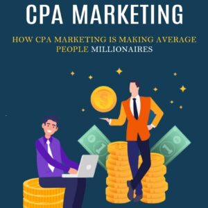 Cpa Marketing: How to Get Paid Online for Referring Signups (How Cpa Marketing is Making Average People Millionaires)