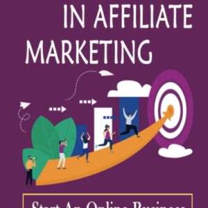Successful In Affiliate Marketing: Start An Online Business With Minimal Capital