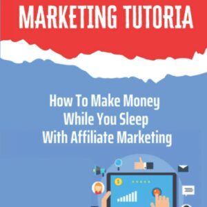 Affiliate Marketing Tutorial: How To Make Money While You Sleep With Affiliate Marketing: Drive A Sale