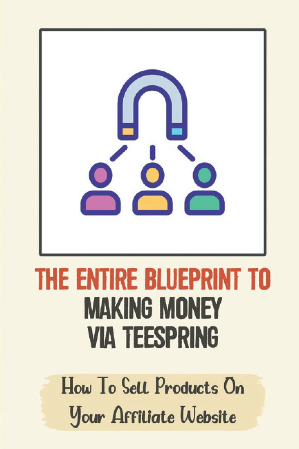 The Entire Blueprint To Making Money Via Teespring: How To Sell Products On Your Affiliate Website: 3 Awesome Product Reviews