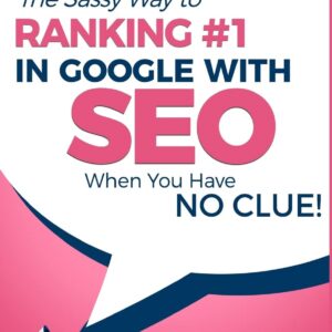 SEO - The Sassy Way of Ranking #1 in Google - when you have NO CLUE!: Beginner's Guide to Search Engine Optimization and Internet Marketing (Beginner Internet Marketing Series)