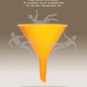 The Leaky Funnel: Earn more customers by aligning Sales and Marketing to the way businesses buy