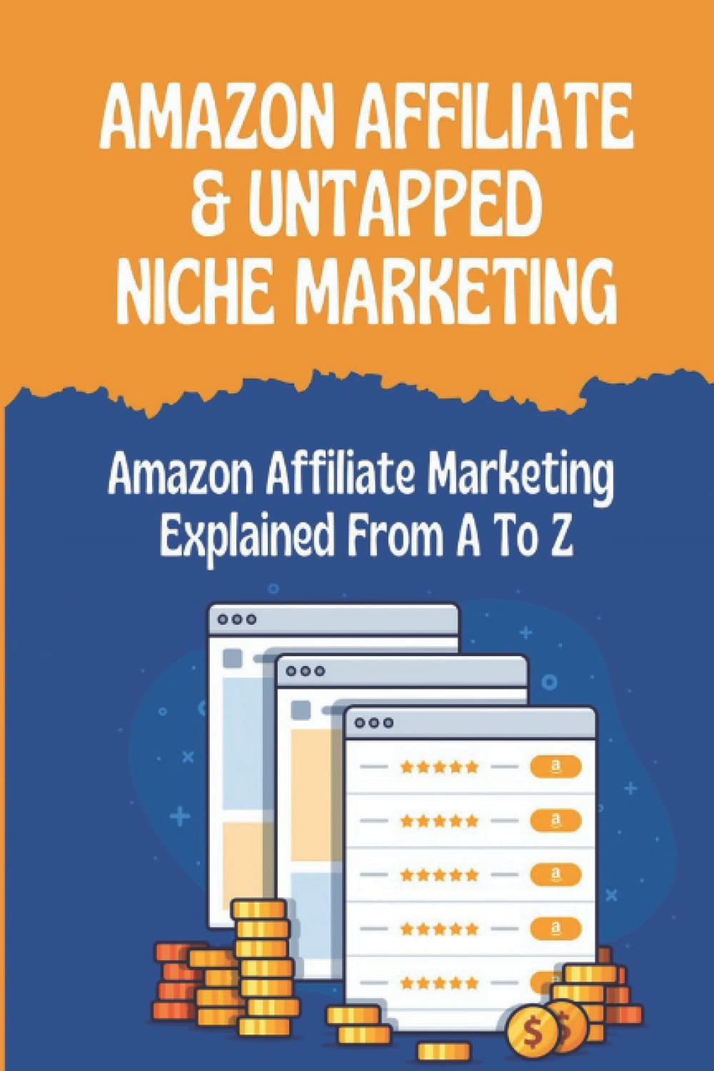 Amazon Affiliate & Untapped Niche Marketing: Amazon Affiliate Marketing Explained From A To Z