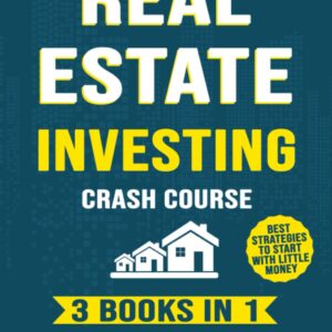 Real Estate Investing Crash Course [3 BOOKS in 1]: The #1 Beginner to Advanced Guide to Generate Passive Income with Real Estate | Including Best Strategies to Start with Little Money