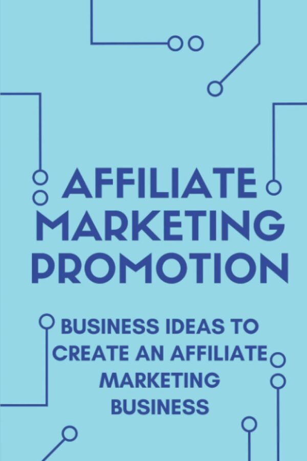 Affiliate Marketing Promotion: Business Ideas To Create An Affiliate Marketing Business: How To Sell Something