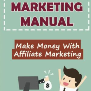 Affiliate Marketing Manual: Make Money With Affiliate Marketing