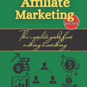 Affiliate marketing secret: The complete guide from nothing to something