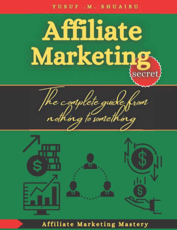 Affiliate marketing secret: The complete guide from nothing to something