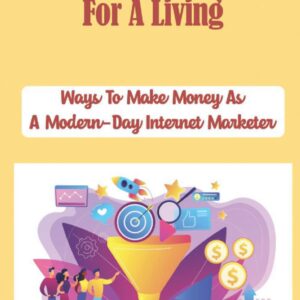How To Flip Websites For A Living: Ways To Make Money As A Modern-Day Internet Marketer: A Full-Time Income Flipping Websites