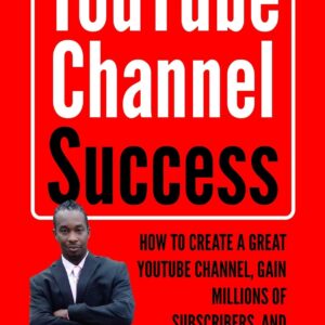 YOUTUBE CHANNEL SUCCESS HOW TO CREATE A GREAT YOUTUBE CHANNEL, GAIN MILLIONSOF SUBSCRIBERS, AND MAKE MONEY TOO: LEARN HOW TO MAKE MONEY ON YOUTUBE START YOUR YOUTUBE CHANNEL TODAY.