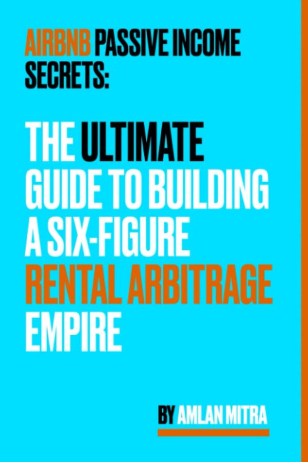 Airbnb Passive Income Secrets: The Ultimate Guide to Building a Six-Figure Rental Arbitrage Empire