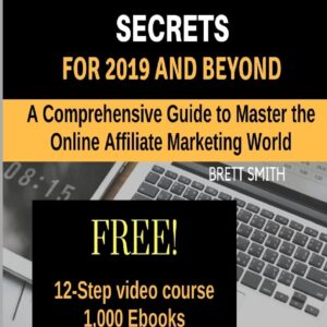 Affiliate Marketing Secrets For 2019 and Beyond: A Comprehensive Guide to Master the Online Affiliate Marketing World