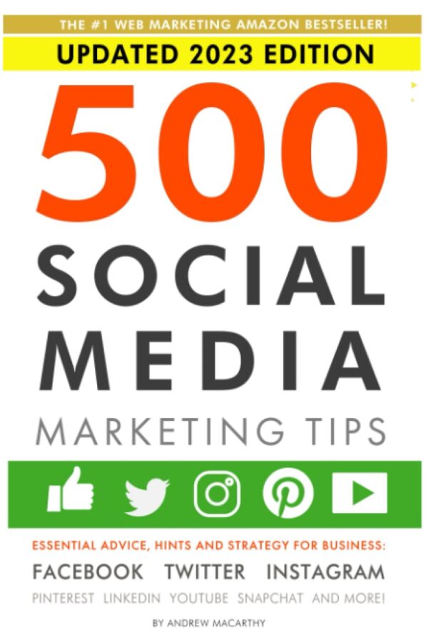 500 Social Media Marketing Tips: Essential Advice, Hints and Strategy for Business: Facebook, Twitter, Instagram, Pinterest, LinkedIn, YouTube, Snapchat, and More!