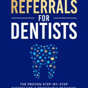 Raving Referrals for Dentists: The Proven Step-by-Step System to Attract Profitable Patients