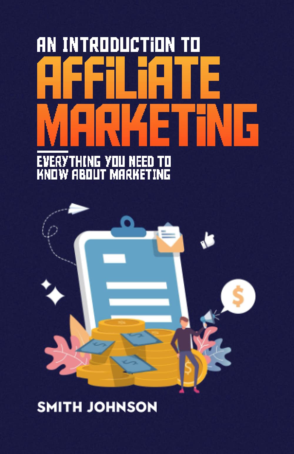 An introduction to Affiliate Marketing: Everything you need to know about marketing, tips, strategies