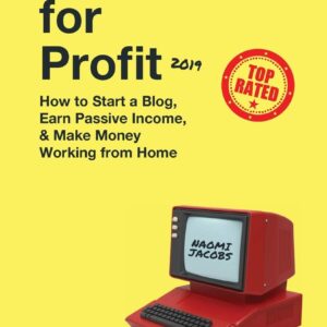 Blogging for Profit 2019: The Complete Beginners Guide on How to Start a Blog, Earn Passive Income, and Make Money Working from Home