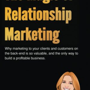 The Magic of Relationship Marketing: Why marketing to your clients and customers on the back-end is so valuable, and the only way to build a profitable business.
