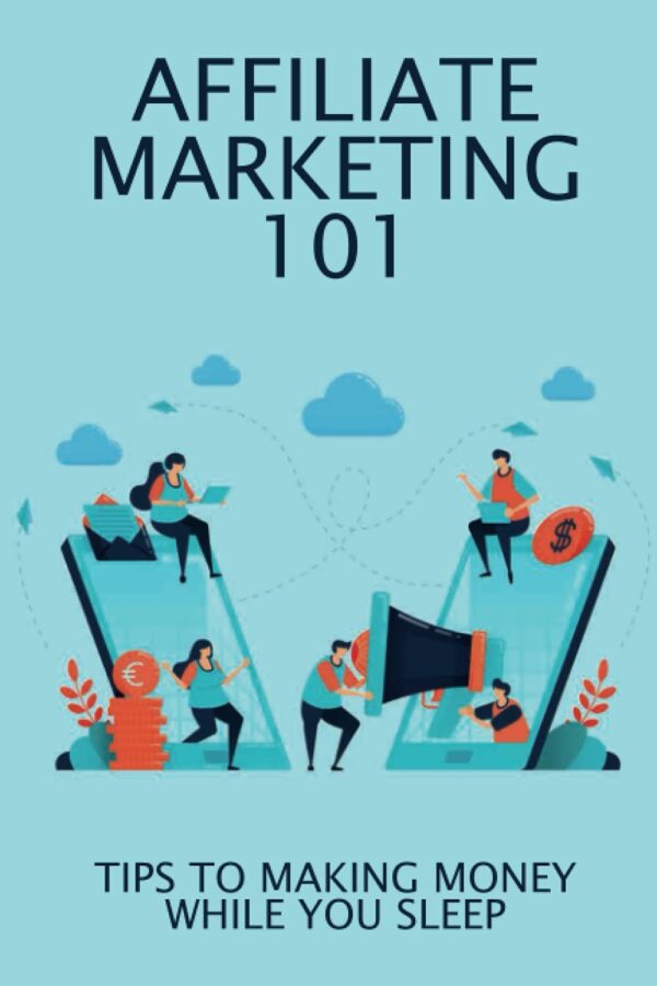 Affiliate Marketing 101: Tips To Making Money While You Sleep: Mistakes Of Beginner Affiliate Marketers