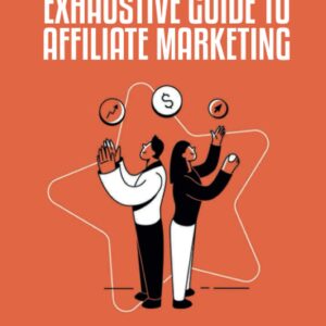 The Complete And Exhaustive Guide To Affiliate Marketing: How To Make Money With Affiliate Marketing: Mistakes Of Beginner Affiliate Marketers