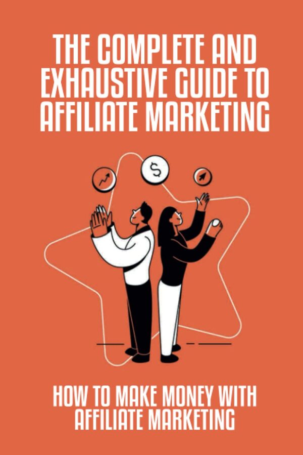 The Complete And Exhaustive Guide To Affiliate Marketing: How To Make Money With Affiliate Marketing: Mistakes Of Beginner Affiliate Marketers