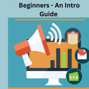 Affiliate Marketing For Beginners An Intro Guide: How To Find The Best Affiliate Products For Your Promotion