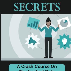 Affiliate Secrets: A Crash Course On The Ins And Outs Of Affiliate Marketing: The Ins And Outs Of Affiliate Marketing