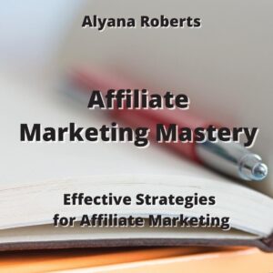 Affiliate Marketing Mastery: Effective Strategies for Affiliate Marketing