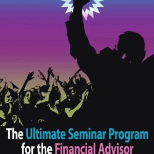 The Ultimate Seminar Program for the Financial Advisor: A Ten Step Program Designed to Double your Referrals and Re-energize your Business
