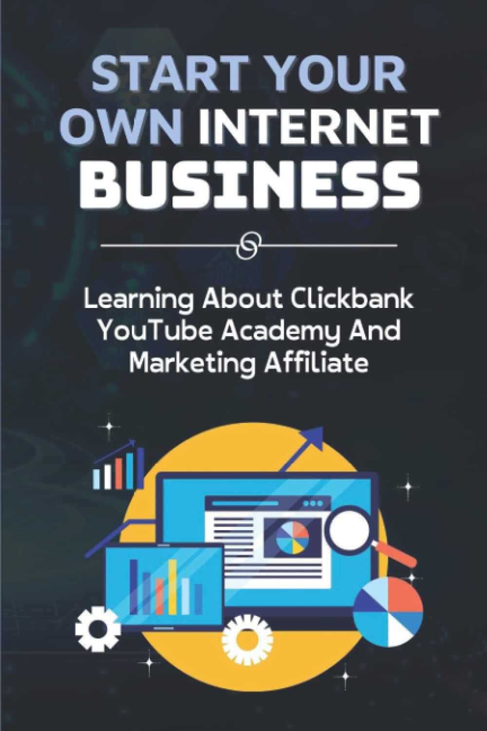 Start Your Own Internet Business: Learning About Clickbank YouTube Academy And Marketing Affiliate: How To Do A Youtube Product Review