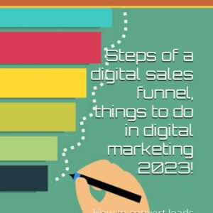 Steps of a digital sales funnel, things to do in digital marketing 2023!: How to convert leads into a sale.