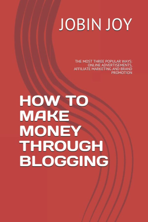 HOW TO MAKE MONEY THROUGH BLOGGING: THE MOST THREE POPULAR WAYS: ONLINE ADVERTISEMENTS, AFFILIATE MARKETING AND BRAND PROMOTION