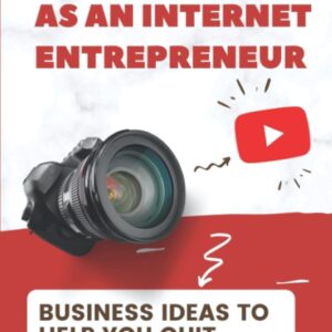 Make A Living As An Internet Entrepreneur: Business Ideas To Help You Quit Your 9-5: Choose For Beginner Marketers