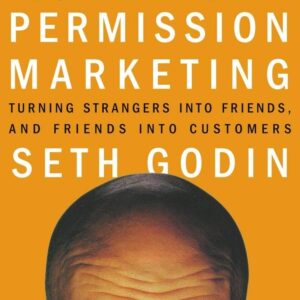 Permission Marketing: Turning Strangers into Friends and Friends into Customers
